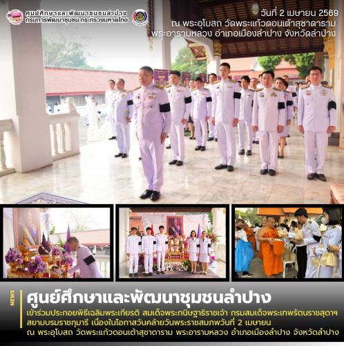 ศพช.ลำปาง เข้าร่วมประกอบพิธีเฉลิมพระเกียรติ สมเด็จพระกนิษฐาธิราชเจ้า กรมสมเด็จพระเทพรัตนราชสุดาฯ สยามบรมราชกุมารี เนื่องในโอกาสวันคล้ายวันพระราชสมภพวันที่ 2 เมษายน ณ พระอุโบสถ วัดพระแก้วดอนเต้าสุชาดาราม พระอารามหลวง อำเภอเมืองลำปาง จังหวัดลำปาง